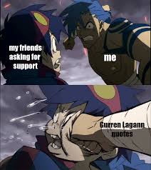 The reputation of team gurren echoes far and wide. Gurren Lagann Lots Of Memorable Quotes Animemes