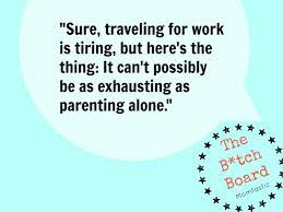 Everything you don't want to happen will happen, and you might find yourself begging for privacy and alone time. I Hate When My Husband Complains About His Exhausting Business Trips