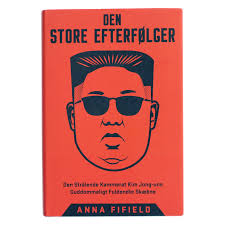Den store efterfølger : den strålende kammerat Kim Jong-uns guddommeligt  fuldendte skæbne af Anna Fifield (Bog)