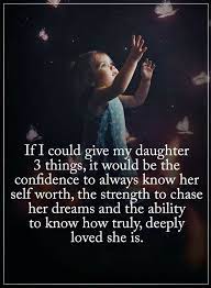 If you liked this, you might enjoy this post on raising strong daughters. Quotes If I Could Give My Daughter Three Things It Would Be The Confidence To Always Know Her Self Worth The St Daughter Quotes Mother Quotes Quotes For Kids
