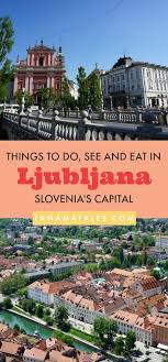 Ljubljana Sightseeing Things To Do See And Eat Europe Destinations Slowenien Urlaub Und Slowenien