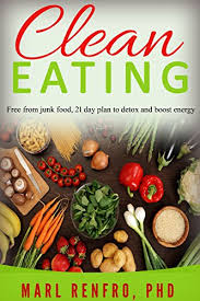 clean eating free from junk food 21 day plan to detox and boost energy