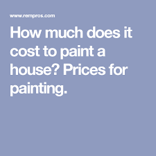 How Much Does It Cost To Paint A House Prices For Painting House Painting House Paint Exterior House Prices