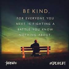 Everyone You Meet Is Fighting A Battle You Know Nothing About Be Kind Good Morning Beautiful People Be Kind For Everyone You Meet Is Fighting A Battle You Know Nothing About Toby Mac Your Kindness Can Brighten Someone S Day Inspirational Quotes Speak Life