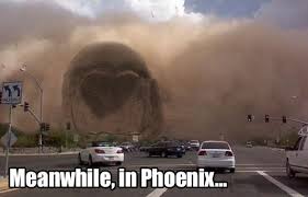 I Made This Meme A Few Years Back When Haboobs Were Hitting The News Seems Appropriate Arizona