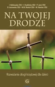 Droga krzyżowa + + + via crucis + + +. Na Twojej Drodze Droga Krzyzowa Rozwazania Dla Dzieci Siostry Urszulanki Ksiegarnia Sw Jacka