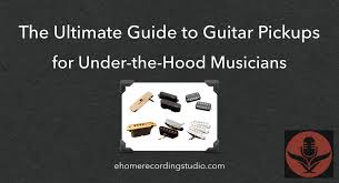 The Ultimate Guide To Guitar Pickups For Under The Hood