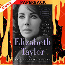 Elizabeth Taylor: The Grit & Glamour of an Icon by Kate Andersen Brower