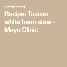 Meals & menus and recipes. Recipe Tuscan White Bean Stew Mayo Clinic Bean Stew Stew White Beans
