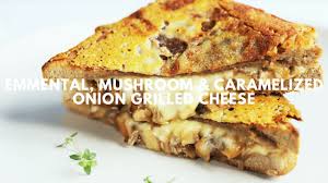 Emmental Mushroom Caramelized Onion Grilled Cheese Youtube