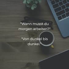 Wann Musst Du Morgen Arbeiten Von Dunkel Bis Dunkel Spruche Lustige Spruche Lustige Spruche Fur Freunde