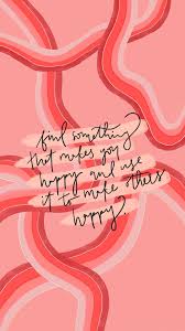Phone Wallpaper By Maddy Corbin Find Something That Makes You Happy Quote More On Maddycorbin Com Make You Happy Quotes Happy Words Happy Quotes