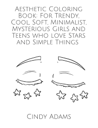 Aesthetic coloring pages helps you to relax and feel better. Aesthetic Coloring Book For Trendy Cool Soft Minimalist Mysterious Girls And Teens Who Love Stars And Simple Things Coloring Books By Cindy Adams Cindy Adams Coloring Books Adams Cindy 9798698697930 Amazon Com Books