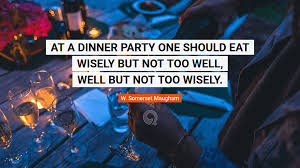 How dare you to touch my plate; Hapy New Year Quotes At A Dinner Party One Should Eat Wisely But Not Too Well And Talk Well But Not Too Wise Quotesing