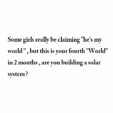 Why on earth would someone ever want to create a meme? Dopl3r Com Memes Some Girls Really Be Claiminghes My World But This Is Your Fourth World In 2 Months Are You Building A Solar System