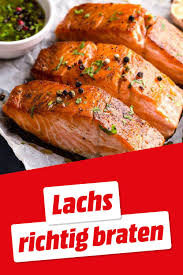 Lachs Braten Ganz Einfach 3 Tipps Und 1 Rezept Koch Mit Rezept Lachs Braten Rezepte Lachsfilet Braten