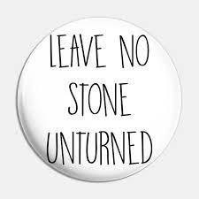 For example, to raise ten thousand dollars to keep the leave no stone unturned. Leave No Stone Unturned Quotes Pin Teepublic