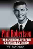 Phil Robertson: The inspirational life of Phil Robertson Duck Dynasty eBook  : McKenzie, Y.F.: Kindle Store