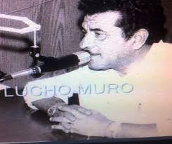 LOCUTORES EN EL PERÚ".: "LUCHO MURO". POLIFACÉTICO LOCUTOR QUE TRIUNFÓ EN  LA RADIO Y LA TELEVISIÓN.