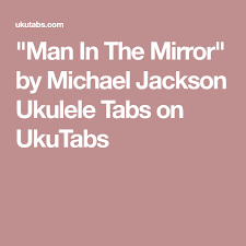 Man In The Mirror Michael Jackson Mp3 Free Download Man In The Mirror By Michael Jackson Ukulele Tabs On Ukutabs Ukulele Michael Jackson Ukulele Tabs