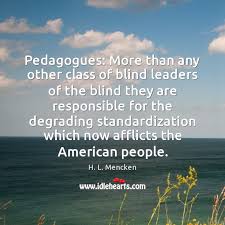 Pedagogues More Than Any Other Class Of Blind Leaders Of The Blind Idlehearts