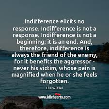 Maybe you would like to learn more about one of these? Indifference Elicits No Response Indifference Is Not A Response Indifference Is Not Idlehearts