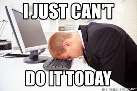 I Just Can T Do It Today Frustration Student Meme Generator