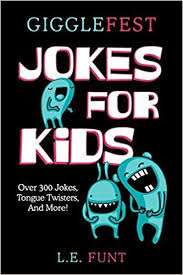 Gigglefest Jokes For Kids Clean Joke Book Knock Knock Tongue Twisters Riddles And Puns Ages 7 To 10 L E Funt 978 Book Jokes Jokes For Kids Clean Jokes