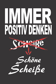 3 years ago 3 years ago. Immer Positiv Denken Schone Scheisse A5 Liniert Linien 120 Seiten Notizbuch Tagebuch Tagesplaner Wochenplaner Planer Gesch