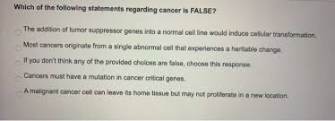 But, again, these are just assumptions and not proven facts. Solved Which Of The Following Statements Regarding Cancer Chegg Com