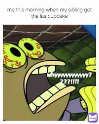 whyyyyyyyyyyyy????!!!! me this morning when my sibling got the las cupcake  | @bts__meme | Memes