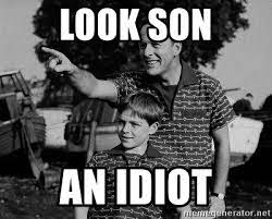 Look Son An Idiot Look Son2 Meme Generator