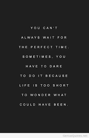 Don T Wait For The Perfect Time Quote Perfect Timing Quotes Time Quotes Bittersweet Quotes