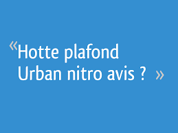 Hotte Plafond Urban Nitro Avis 5 Messages