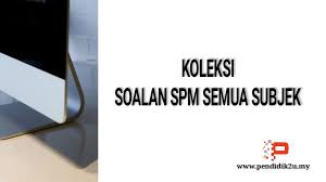 Download as docx, pdf, txt or read online from scribd. Koleksi Soalan Spm Semua Subjek Pendidik2u