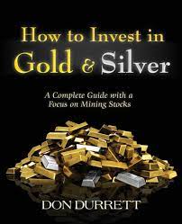 Guide to investing in gold and silver. How To Invest In Gold And Silver A Complete Guide With A Focus On Mining Stocks Durrett Don 9781427650245 Amazon Com Books