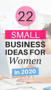 22 Exciting Small Business Ideas For Women In 2020 Unique Business Ideas Business Ideas Entrepreneur New Business Ideas