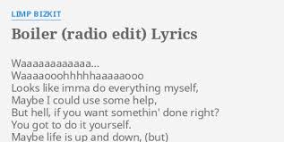 Boiler is the final single from bizkit's third studio album. Boiler Radio Edit Lyrics By Limp Bizkit Waaaaaaaaaaaa Waaaaooohhhhhaaaaaooo Looks Like