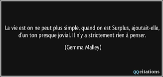 La Vie Est On Ne Peut Plus Simple Quand On Est Surplus Ajoutait Elle D Un Ton Presque Jovial Il N Y A Strictement