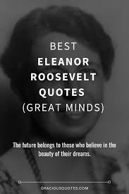 Here we have the best collection of eleanor roosevelt quotes on minds, inferior, ideas, friendship, human rights, leadership, dreams, the purpose of life. 47 Best Eleanor Roosevelt Quotes Great Minds