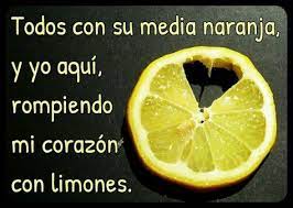 Todos Con Su Media Naranja Y Yo Aqui Rompiendo Mi Corazon Con Limones Corazon Roto Naranja Limon