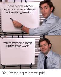 The best memes from instagram, facebook, vine, and twitter about great job. You Re Doing A Great Job Job Meme On Me Me