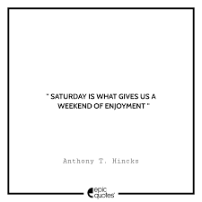 I have to be alone very often. 139 Best Saturday Weekend Quotes For The Pandemic