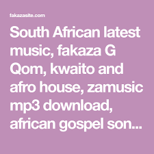 South African Latest Music Fakaza G Qom Kwaito And Afro House Zamusic Mp3 Download African Gospel Songs And Videos A African Music Gospel Song Latest Music