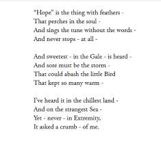 Hope' is the thing with feathers is a lyric poem in ballad meter written by american poet emily dickinson, the manuscript of this poem appears in fascicle 13, which dickinson compiled around 1861. Analysis Of Poem Hope Is The Thing With Feathers By Emily Dickinson Owlcation
