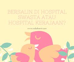 Bahagian amalan perubatan, kementerian kesihatan malaysia. Bersalin Di Hospital Swasta Atau Hospital Kerajaan