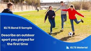 The activities that encompass outdoor recreation vary depending on the physical. Ielts Band 8 Sample Describe An Outdoor Sport You Played For The First Time