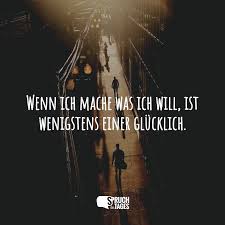 Wenn Ich Mache Was Ich Will Ist Wenigstens Einer Glucklich