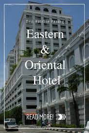 Staying At Eastern Oriental Hotel In Penang Oriental Hotel Penang Hotel