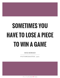 Sometimes You Have To Lose A Piece To Win A Game Picture Quotes